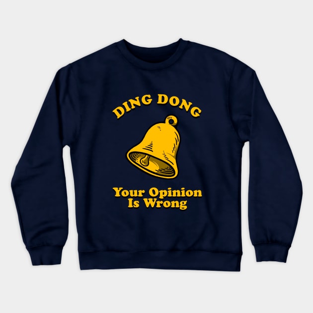 Ding Dong Your Opinion Is Wrong Crewneck Sweatshirt by dumbshirts